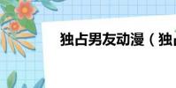 獨占男友動漫(獨占男友)