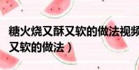 糖火燒又酥又軟的做法視頻大全(糖火燒又酥又軟的做法)