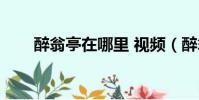 醉翁亭在哪里 視頻(醉翁亭在哪里)