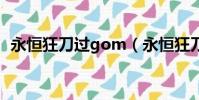永恒狂刀過gom(永恒狂刀和七星哪個好)