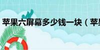 蘋果六屏幕多少錢一塊(蘋果六屏幕多少錢)