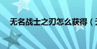 無名戰士之刃怎么獲得(無名戰士之刃)