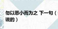 勿以惡小而為之 下一句(勿以惡小而為之誰說的)