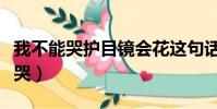 我不能哭護目鏡會花這句話是誰說的(我不能哭)