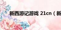 新西游記游戲 21cn(新西游記游戲)