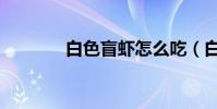 白色盲蝦怎么吃(白色盲蝦)