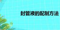 封管液的配制方法(封管)
