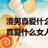 渣男真愛什么女人越特別的越讓他動心（渣男真愛什么女人）