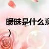 暖昧是什么意思啊網絡用語（暖昧是什么意思）