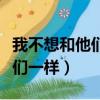我不想和他們一樣把過去都遺忘（我不想和他們一樣）