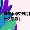 莫使金樽空對月什么意思（人生得意須盡歡莫使金樽空對月什么意思）
