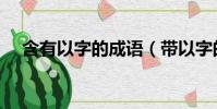 含有以字的成語(帶以字的成語有哪些)
