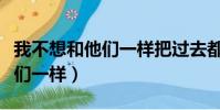 我不想和他們一樣把過去都遺忘(我不想和他們一樣)