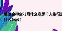 莫使金樽空對月什么意思(人生得意須盡歡莫使金樽空對月什么意思)