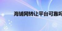 海鋪網轉讓平臺可靠嗎(海鋪網)