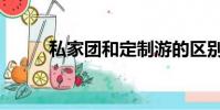 私家團和定制游的區別(私家團)