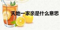 天地一家親是什么意思(天地一家)