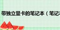 帶獨立顯卡的筆記本(筆記本顯卡可以換嗎)