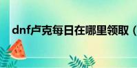 dnf盧克每日在哪里領取(dnf盧克每日)