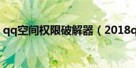 qq空間權限破解器(2018qq空間權限破解)