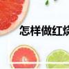 怎樣做紅燒雞爪視頻（秘制紅燒雞爪）