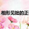 相形見拙的正確詞語（相形見拙哪個字錯了）