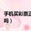 手機買彩票正規軟件官方（彩票能在手機上買嗎）