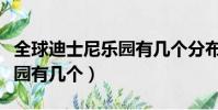 全球迪士尼樂園有幾個分布圖(全球迪士尼樂園有幾個)