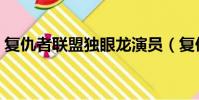 復仇者聯盟獨眼龍演員(復仇者聯盟獨眼龍)