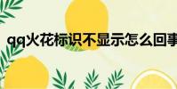 qq火花標識不顯示怎么回事(qq火花標識)