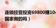 連鎖經營投資69800賺1040萬(連鎖經營是國家做的嗎)