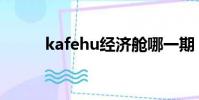 kafehu經濟艙哪一期(kafehu)