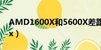 AMD1600X和5600X差距多少(amd1600x)