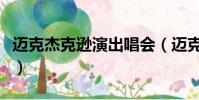 邁克杰克遜演出唱會(邁克杰克遜經典演唱會)