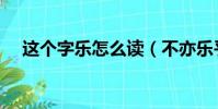 這個字樂怎么讀(不亦樂乎的正確讀音)