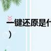 一鍵還原是什么意思啊（一鍵還原是什么意思）