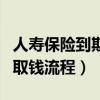 人壽保險到期取錢流程是什么（人壽保險到期取錢流程）