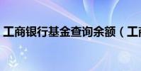 工商銀行基金查詢余額(工商銀行基金查詢)