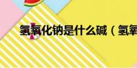 氫氧化鈉是什么堿(氫氧化鈉是什么)
