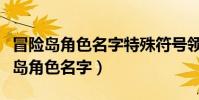 冒險島角色名字特殊符號領取不了獎勵(冒險島角色名字)