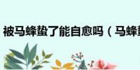 被馬蜂蟄了能自愈嗎(馬蜂蟄了判斷有無刺)