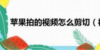 蘋果拍的視頻怎么剪切(視頻怎么剪切)