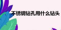 不銹鋼鉆孔用什么鉆頭(不銹鋼針)