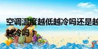 空調溫度越低越冷嗎還是越熱(空調溫度越低越冷嗎)