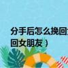 分手后怎么挽回女朋友?往往離不開這幾招（分手后怎么挽回女朋友）