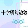 十字繡勾邊怎么勾字體（十字繡勾邊怎么勾）