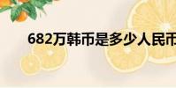 682萬韓幣是多少人民幣(682wan)