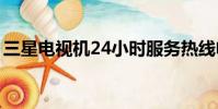 三星電視機24小時服務熱線電話(三星電視)