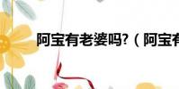阿寶有老婆嗎?(阿寶有幾任老婆)