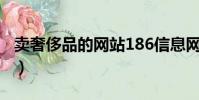 賣奢侈品的網站186信息網(賣奢侈品的網站)